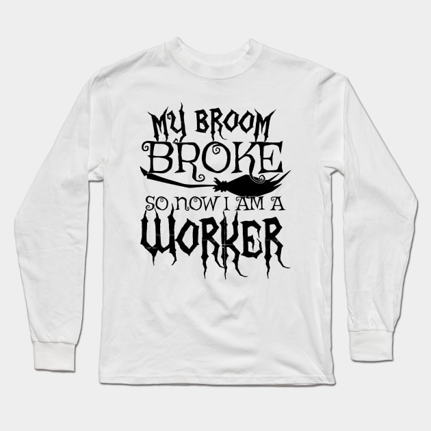 My Broom Broke So Now I Am A Worker - Halloween design Long Sleeve T-Shirt by theodoros20